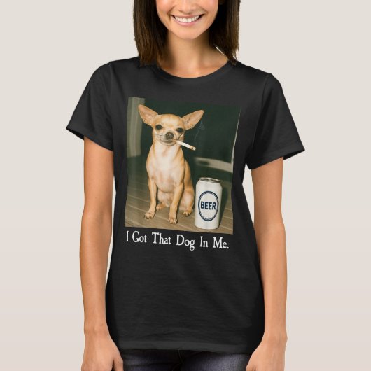 I Got That Dog In Me Funny Chihuahua Smoking Beer  Tシャツ (正面)