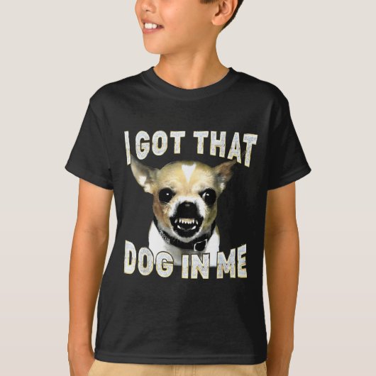 I Got That Dog In Me Funny Dog Chihuahua Lovers Me Tシャツ (正面)