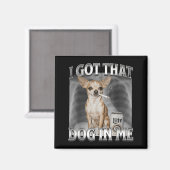 I Got That Dog In Me Funny Dog Meme Chihuahua Xray マグネット (正面/裏面)
