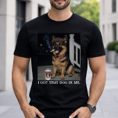 I Got That Dog In Me, Funny German Shepherd Meme Tシャツ