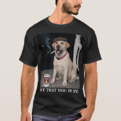 I Got That Dog In Me, Funny Labrador Retriever Pet Tシャツ (正面)