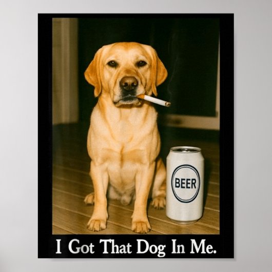 I Got That Dog In Me Funny Retriever Smoking Beer ポスター (正面)