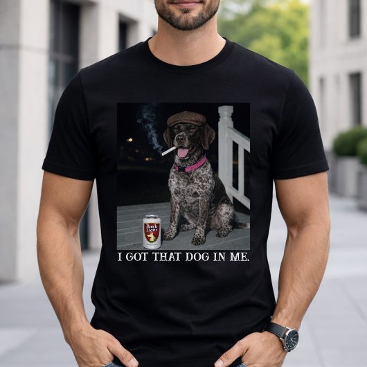I Got That Dog In Me, German Shorthaired Pointer  Tシャツ