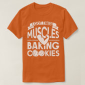 I Got These Muscles Baking Cookies T-Shirt Tシャツ (デザイン正面)