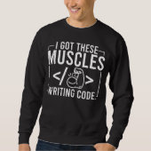 I Got These Muscles Writing Code  Computer Coder スウェットシャツ (正面)