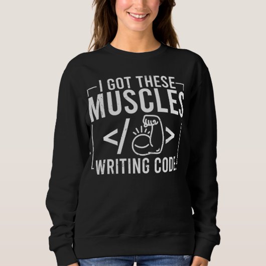 I Got These Muscles Writing Code  Computer Coder スウェットシャツ (正面)
