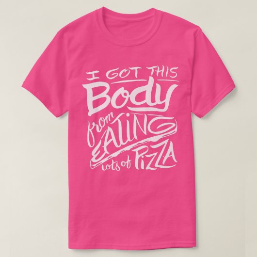 I got this body eating lots of pizza  funny saying tシャツ (デザイン正面)