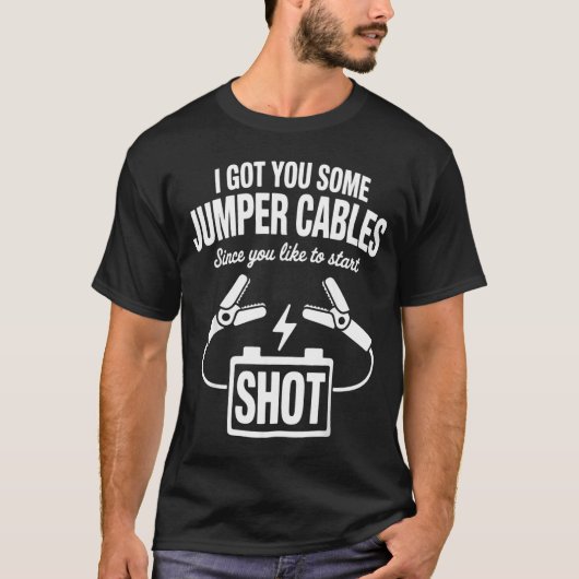 I Got You Some Jumper Cables Since You Like To Sta Tシャツ (正面)