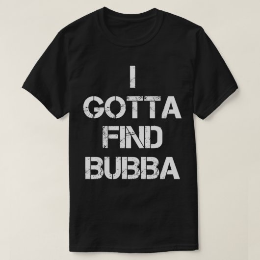 I Gotta Find Bubba Tシャツ (デザイン正面)