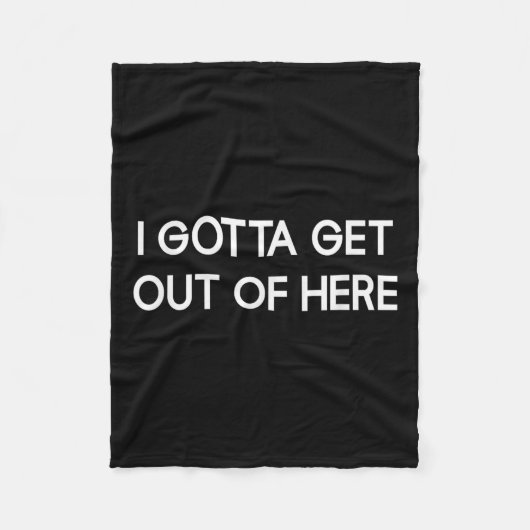 I Gotta Get Out Of Here, Funny, Jokes, Sarcastic  フリースブランケット (正面)