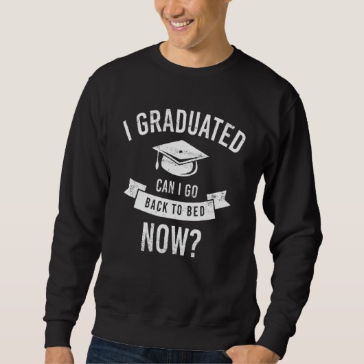 I Graduated Can I Go Back To Bed Now Funny Graduat スウェットシャツ (正面)