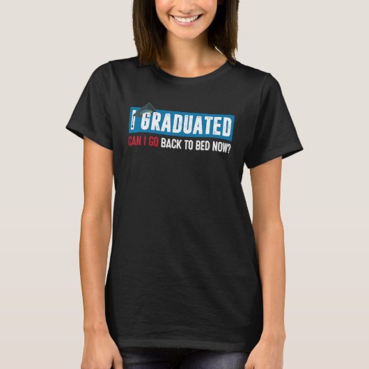 I Graduated Can I Go Back To Bed Now Graduation 6 Tシャツ (正面)