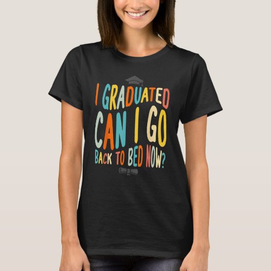 I Graduated Can I Go Back To Bed Now Graduation te Tシャツ (正面)