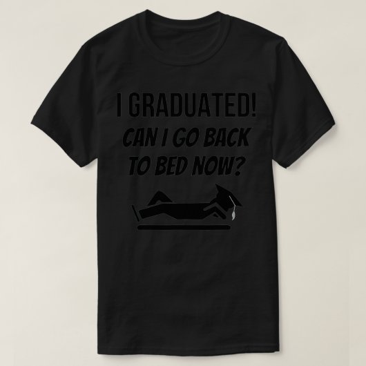I Graduated Can I Go Back To Bed Now  Tシャツ (デザイン正面)