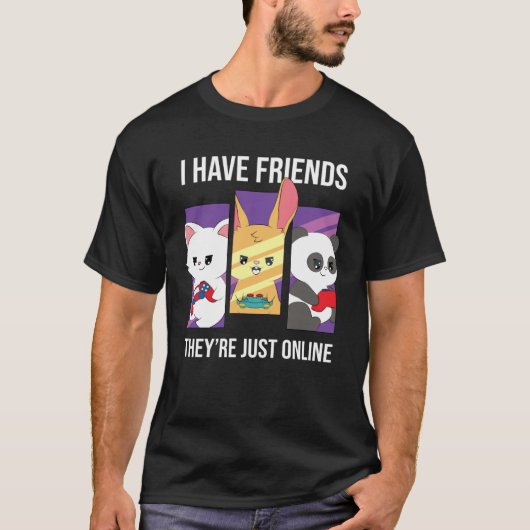 I guess I have friends who are only online gaming Tシャツ (正面)