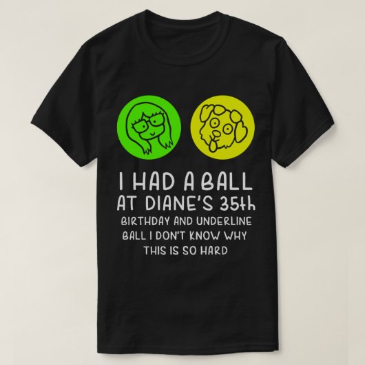 I-had a-ball-at-Diane_s-35th-birthday-and-underlin Tシャツ (デザイン正面)