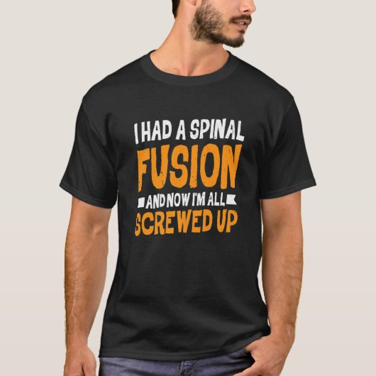I Had A Spinal Fusion And Now I'm All Screwed Up Tシャツ (正面)