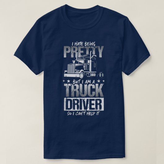 I Hate Being Pretty - Truck Driver I Can't Help It Tシャツ (デザイン正面)