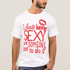 i hate being sexy but citation someone has to do i tシャツ