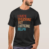 I Hate Everyone But Caffeine Helps Caffeine Coffee Tシャツ (正面)