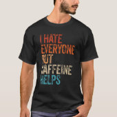 I Hate Everyone But Caffeine Helps Caffeine Coffee Tシャツ (正面)