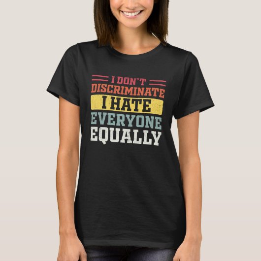 I Hate Everyone Equally I Don t Discriminate  Sarc Tシャツ (正面)