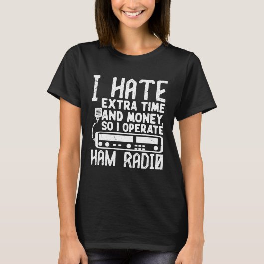 I Hate Extra Time And Money So I Operate Ham Radio Tシャツ (正面)