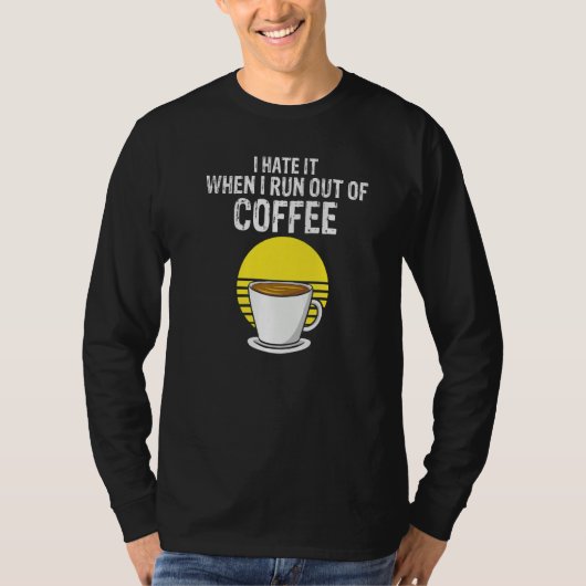 I Hate It When I Run Out Of Coffee  Present Tシャツ (正面)