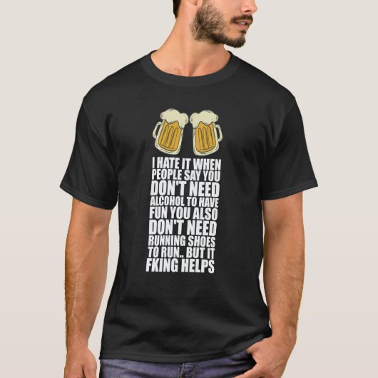 I Hate It When People Say You Dont Need Alcohol Tシャツ (正面)
