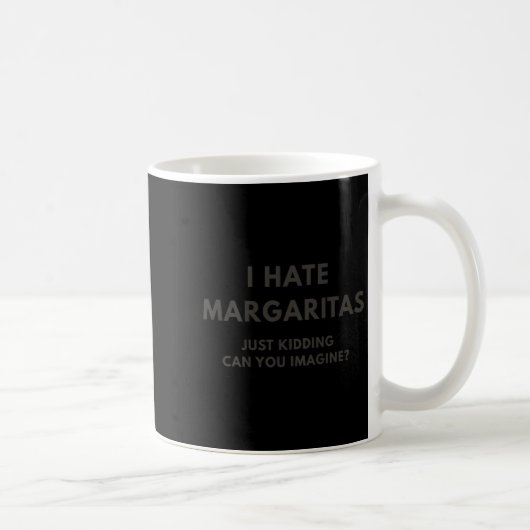 I Hate Margaritas Just Kidding Can You Imagine, On コーヒーマグカップ (右)