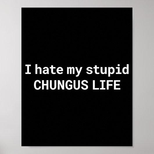 I Hate My Stupid Chungus Life, Funny Meme  ポスター (正面)