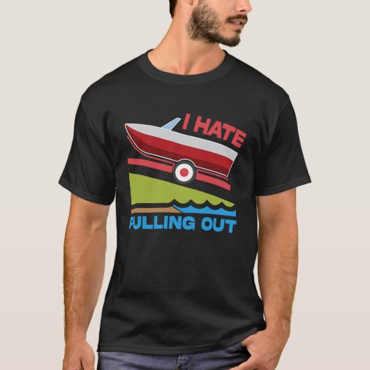 I Hate Pulling Out Boating Fishing Family Camping Tシャツ (正面)