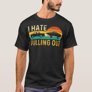 I Hate Pulling Out - Retro Boating Boat Motorboat  Tシャツ