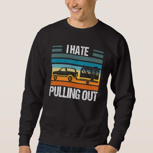 I Hate Pulling Out Tshirt Funny Camping Trailer Re スウェットシャツ (正面)