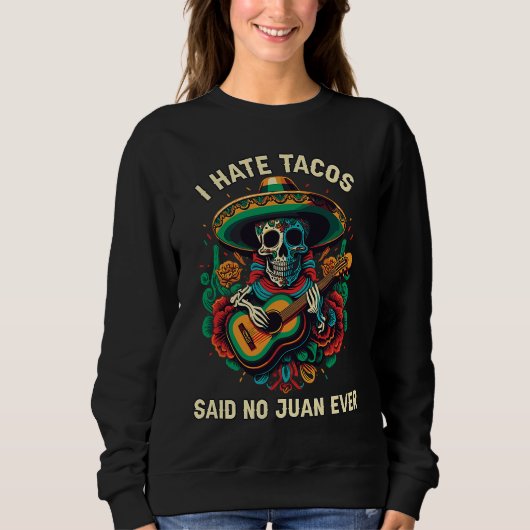 I Hate Tacos Said No Juan Ever Mexican Food Foodie スウェットシャツ (正面)