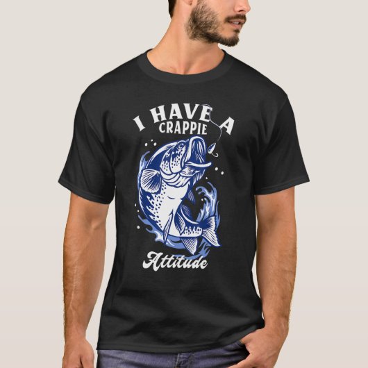 I Have A Crappie Attitude Fishing Tシャツ (正面)