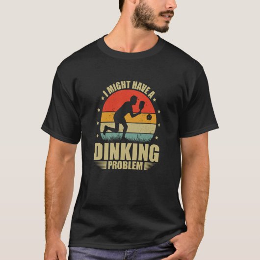 I Have A Dinking Problem Dink Pickleball Player Tシャツ (正面)