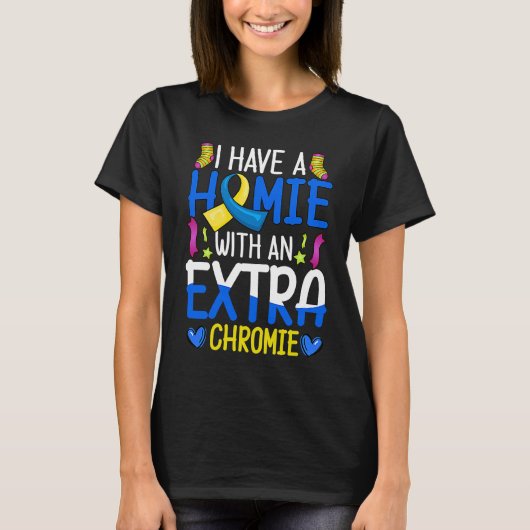 I Have A Homie With An Extra Chromie Down Syndrome Tシャツ (正面)