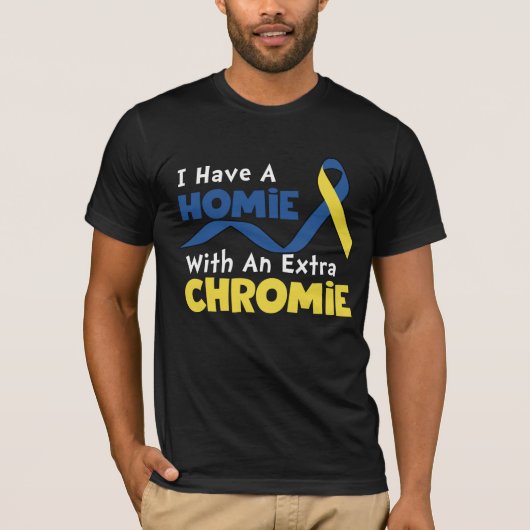 I Have A Homie With An Extra Chromie Down Syndrome Tシャツ (正面)