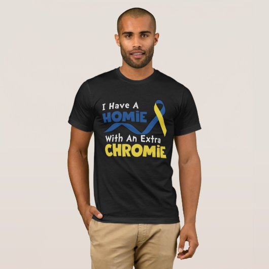 I Have A Homie With An Extra Chromie Down Syndrome Tシャツ (正面フル)