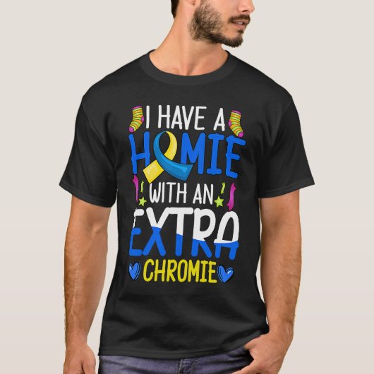 I Have A Homie With An Extra Chromie Down Syndrome Tシャツ (正面)