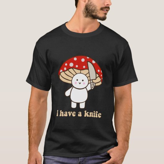 I Have A Knife Funny Cute Fight Mushroom Design Tシャツ (正面)