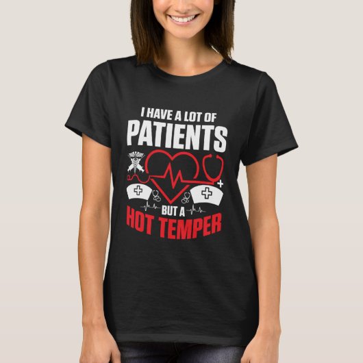 I have a lot of patients but a hot temper Nurse Do Tシャツ (正面)