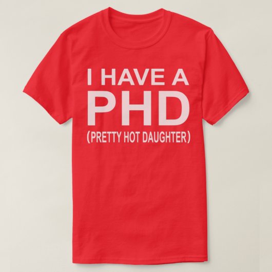 I Have A Phd Pretty Hot Daughter 1 Tシャツ (デザイン正面)