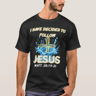 I Have Decided To Follow Jesus Baptism-Matt 28:19 Tシャツ