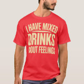 I Have Mixed Drinks About Feelings (2) Tシャツ (正面)