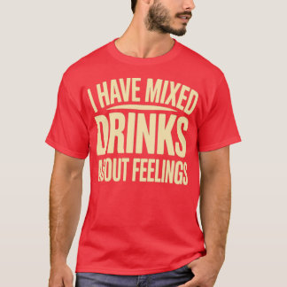 I Have Mixed Drinks About Feelings (2) Tシャツ