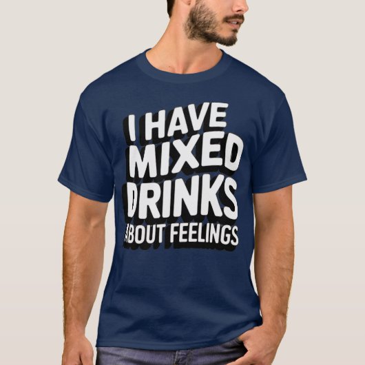 I Have Mixed Drinks About Feelings Tシャツ (正面)