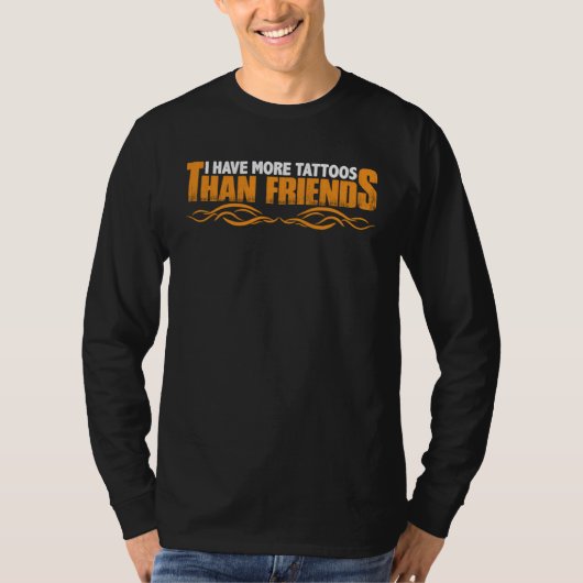 I Have More Tattoos Than Friends Tシャツ (正面)