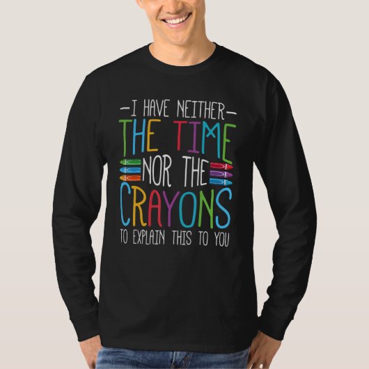 I Have Neither The Time Nor The Crayons Sarcasti Tシャツ (正面)